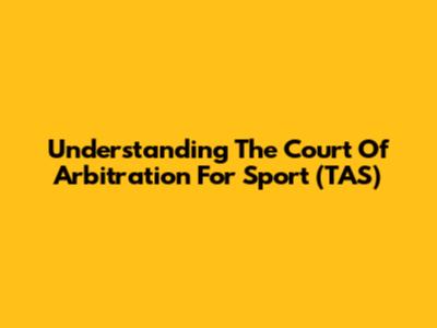 Understanding The Court Of Arbitration For Sport (TAS)