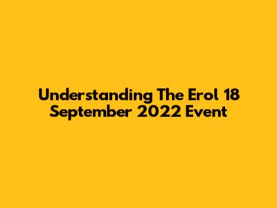 Understanding The Erol 18 September 2022 Event