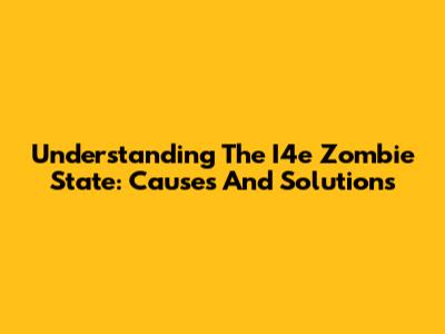 Understanding The I4e Zombie State: Causes And Solutions