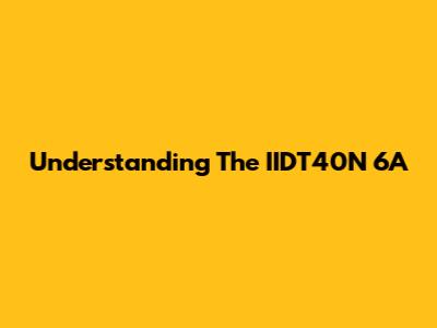 Understanding The IIDT40N 6A