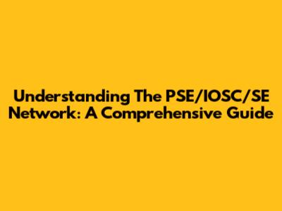 Understanding The PSE/IOSC/SE Network: A Comprehensive Guide