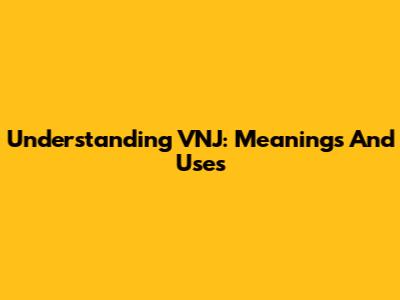 Understanding VNJ: Meanings And Uses