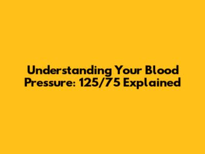 Understanding Your Blood Pressure: 125/75 Explained