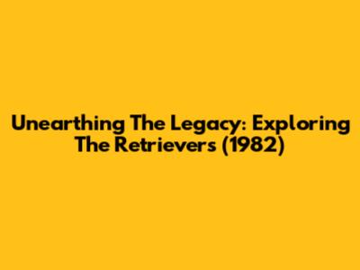 Unearthing The Legacy: Exploring 'The Retrievers' (1982)