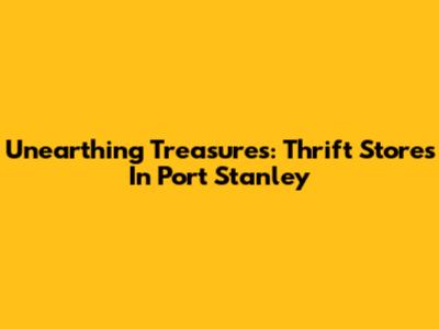 Unearthing Treasures: Thrift Stores In Port Stanley