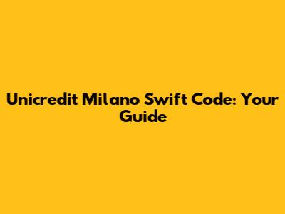 Unicredit Milano Swift Code: Your Guide
