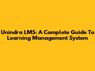 Unindra LMS: A Complete Guide To Learning Management System
