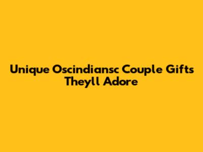 Unique Oscindiansc Couple Gifts They'll Adore