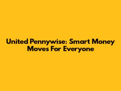 United Pennywise: Smart Money Moves For Everyone