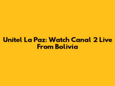 Unitel La Paz: Watch Canal 2 Live From Bolivia