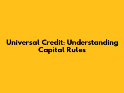 Universal Credit: Understanding Capital Rules