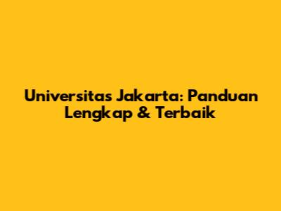Universitas Jakarta: Panduan Lengkap & Terbaik