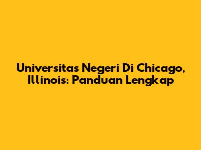 Universitas Negeri Di Chicago, Illinois: Panduan Lengkap