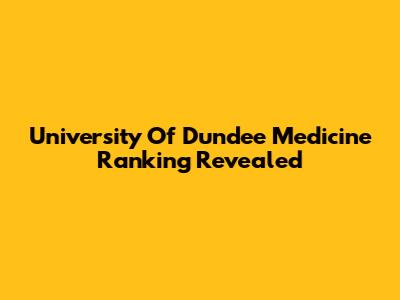 University Of Dundee Medicine Ranking Revealed
