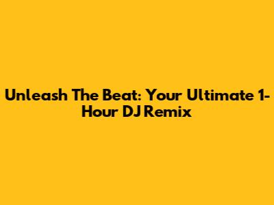 Unleash The Beat: Your Ultimate 1-Hour DJ Remix