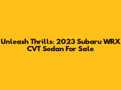 Unleash Thrills: 2023 Subaru WRX CVT Sedan For Sale