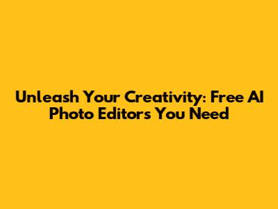 Unleash Your Creativity: Free AI Photo Editors You Need