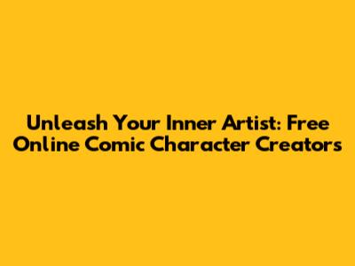 Unleash Your Inner Artist: Free Online Comic Character Creators