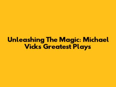 Unleashing The Magic: Michael Vick's Greatest Plays