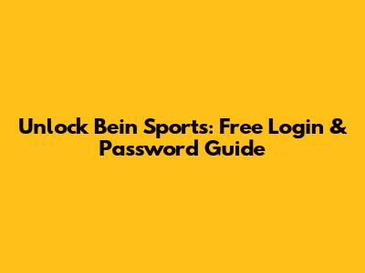Unlock Bein Sports: Free Login & Password Guide