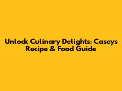 Unlock Culinary Delights: Casey's Recipe & Food Guide