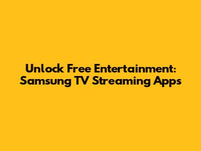 Unlock Free Entertainment: Samsung TV Streaming Apps