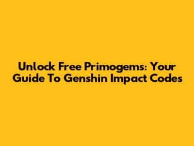 Unlock Free Primogems: Your Guide To Genshin Impact Codes