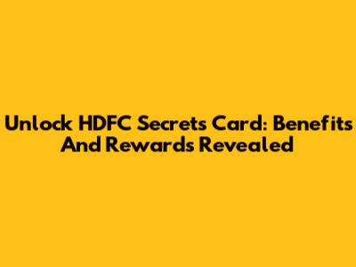 Unlock HDFC Secrets Card: Benefits And Rewards Revealed