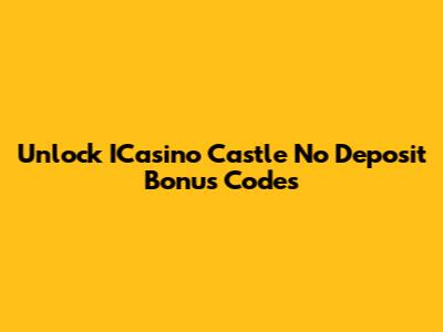 Unlock ICasino Castle No Deposit Bonus Codes