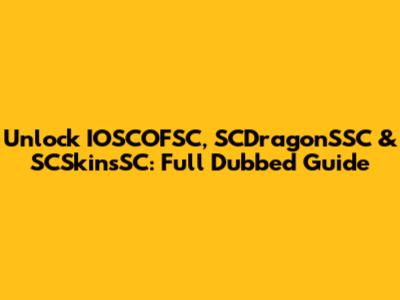 Unlock IOSCOFSC, SCDragonSSC & SCSkinsSC: Full Dubbed Guide