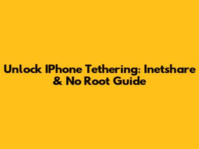 Unlock IPhone Tethering: Inetshare & No Root Guide