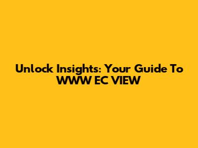 Unlock Insights: Your Guide To WWW EC VIEW