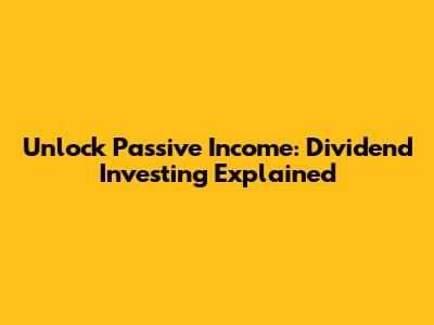 Unlock Passive Income: Dividend Investing Explained