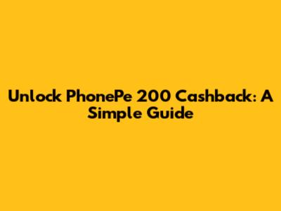 Unlock PhonePe 200 Cashback: A Simple Guide