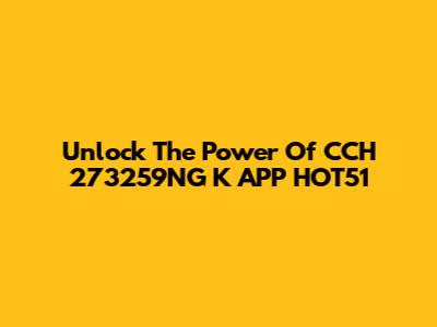 Unlock The Power Of CCH 273259NG K APP HOT51