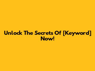 Unlock The Secrets Of [Keyword] Now!