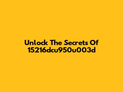 Unlock The Secrets Of 15216dcu950u003d