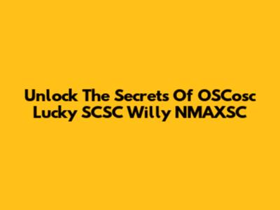 Unlock The Secrets Of OSCosc Lucky SCSC Willy NMAXSC