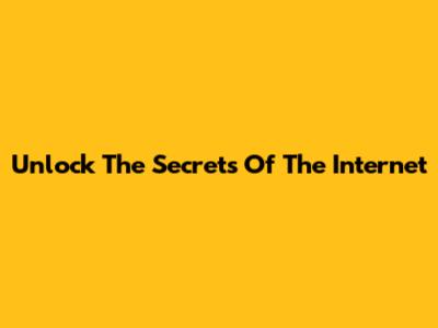 Unlock The Secrets Of The Internet
