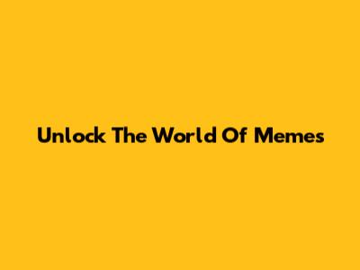 Unlock The World Of Memes