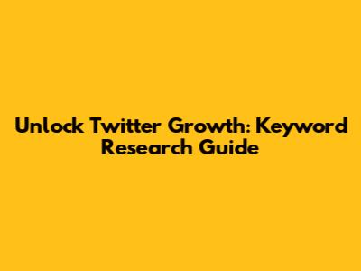 Unlock Twitter Growth: Keyword Research Guide