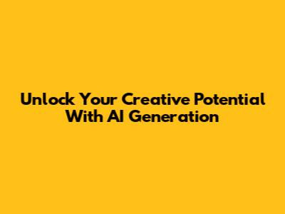 Unlock Your Creative Potential With AI Generation