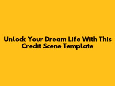Unlock Your Dream Life With This Credit Scene Template