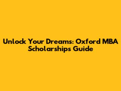 Unlock Your Dreams: Oxford MBA Scholarships Guide