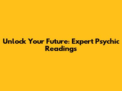 Unlock Your Future: Expert Psychic Readings