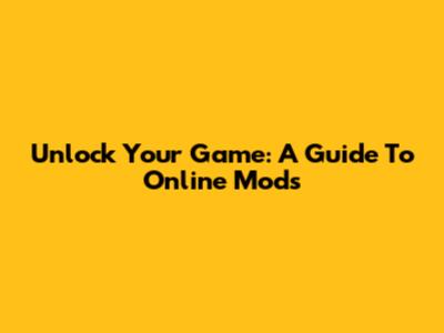 Unlock Your Game: A Guide To Online Mods