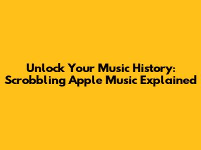 Unlock Your Music History: Scrobbling Apple Music Explained