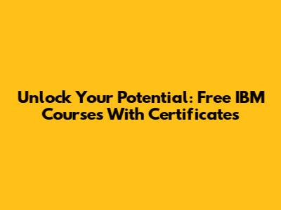 Unlock Your Potential: Free IBM Courses With Certificates