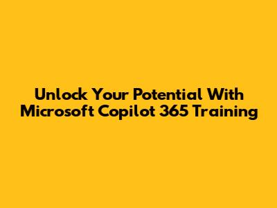 Unlock Your Potential With Microsoft Copilot 365 Training