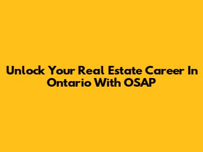 Unlock Your Real Estate Career In Ontario With OSAP